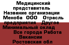 Медицинский представитель › Название организации ­ Меноба, ООО › Отрасль предприятия ­ Другое › Минимальный оклад ­ 25 000 - Все города Работа » Вакансии   . Ростовская обл.,Донецк г.